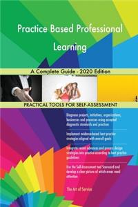 Practice Based Professional Learning A Complete Guide - 2020 Edition