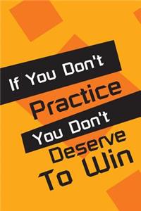 Daily Planners If You Don't Practice You Don't Deserve To Win