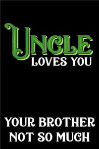 Uncle Loves You Your Brother Not So Much