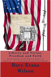 Liberty and Virtue, Freedom and Faith: Dissertation of the United States of America - It's Constitution and Government