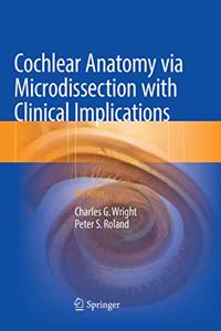Cochlear Anatomy Via Microdissection with Clinical Implications