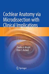 Cochlear Anatomy via Microdissection with Clinical Implications: An Atlas
