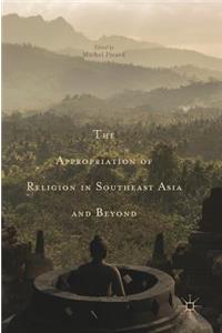 The Appropriation of Religion in Southeast Asia and Beyond