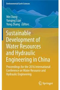 Sustainable Development of Water Resources and Hydraulic Engineering in China: Proceedings for the 2016 International Conference on Water Resource and Hydraulic Engineering