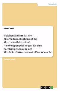 Welchen Einfluss hat die Mitarbeitermotivation auf die Mitarbeiterfluktuation? Handlungsempfehlungen für eine nachhaltige Senkung der Mitarbeiterfluktuation in der Fitnessbranche