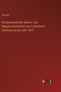 Personalstand der Säkular- und Regular-Geistlichkeit des Erzbisthums Salzburg auf das Jahr 1854