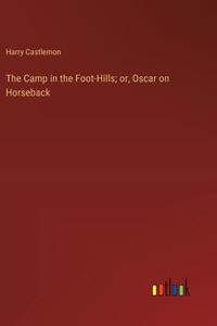 The Camp in the Foot-Hills; or, Oscar on Horseback