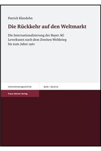 Die Ruckkehr Auf Den Weltmarkt: Die Internationalisierung Der Bayer AG Leverkusen Nach Dem Zweiten Weltkrieg Bis Zum Jahre 1961