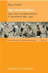 Sportlandschaften: Sport, Raum Und (Massen-)Kultur in Deutschland 1880-1930