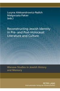 Reconstructing Jewish Identity in Pre- And Post-Holocaust Literature and Culture