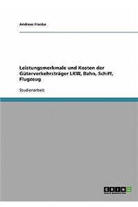 Leistungsmerkmale und Kosten der Güterverkehrsträger LKW, Bahn, Schiff, Flugzeug