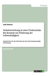 Verkehrerziehung in einer Förderschule. Ein Konzept zur Förderung der Selbstständigkeit