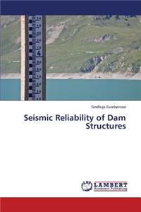 Seismic Reliability of Dam Structures