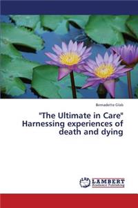 Ultimate in Care Harnessing Experiences of Death and Dying