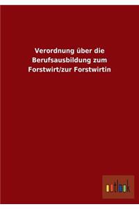 Verordnung über die Berufsausbildung zum Forstwirt/zur Forstwirtin