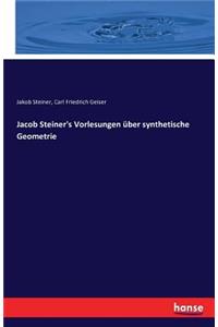 Jacob Steiner's Vorlesungen über synthetische Geometrie