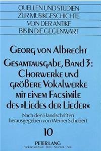 Georg Von Albrecht- Gesamtausgabe, Band 3: Chorwerke Und Groessere Vokalwerke Mit Einem Facsimile Des «Liedes Der Lieder»