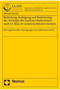 Bedeutung, Auslegung Und Realisierung Des Konzepts Der Positiven Massnahmen Nach 5 Agg Im Unionsrechtlichen Kontext: Mit Vergleichenden Uberlegungen Zum Italienischen Recht