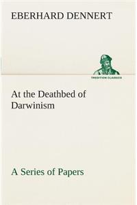 At the Deathbed of Darwinism A Series of Papers