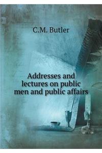 Addresses and Lectures on Public Men and Public Affairs