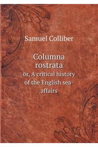 Columna Rostrata Or, a Critical History of the English Sea-Affairs