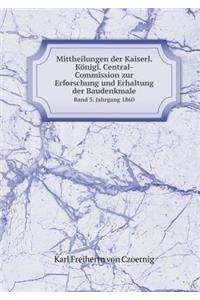 Mittheilungen Der Kaiserl. Königl. Central-Commission Zur Erforschung Und Erhaltung Der Baudenkmale Band 5. Jahrgang 1860