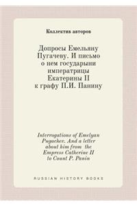 Interrogations of Emelyan Pugachev. and a Letter about Him from the Empress Catherine II to Count P. Panin