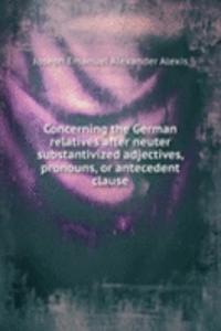 Concerning the German relatives after neuter substantivized adjectives, pronouns, or antecedent clause
