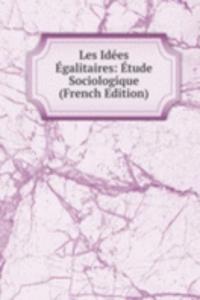 Les Idees Egalitaires: Etude Sociologique (French Edition)