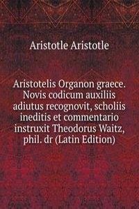 Aristotelis Organon graece. Novis codicum auxiliis adiutus recognovit, scholiis ineditis et commentario instruxit Theodorus Waitz, phil. dr (Latin Edition)