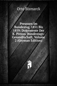 Preussen Im Bundestag, 1851 Bis 1859: Dokumente Der K. Preuss. Bundestags-Gesandtschaft, Volume 2 (German Edition)