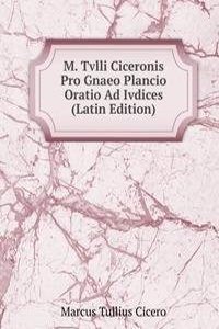M. Tvlli Ciceronis Pro Gnaeo Plancio Oratio Ad Ivdices (Latin Edition)