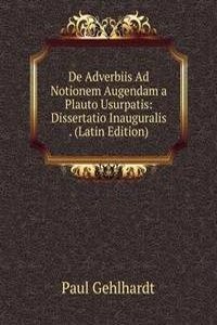 De Adverbiis Ad Notionem Augendam a Plauto Usurpatis: Dissertatio Inauguralis . (Latin Edition)