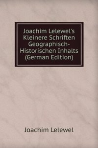 Joachim Lelewel's Kleinere Schriften Geographisch-Historischen Inhalts (German Edition)