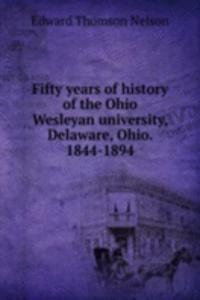 Fifty years of history of the Ohio Wesleyan university, Delaware, Ohio. 1844-1894