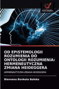 Od Epistemologii Rozumienia Do Ontologii Rozumienia