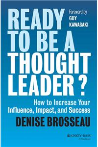 Ready to be a Though Leader: How to Increase Your Influence, Impact, and Success