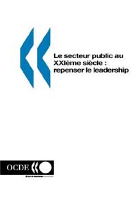 Le Secteur Public Au Xxie SI?Cle : Repenser Le Leadership