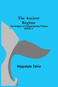 Ancient Regime; The Origins of Contemporary France, BOOK V