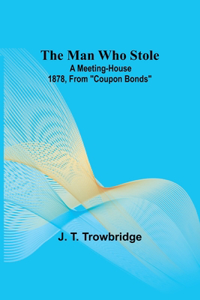 Man Who Stole; A Meeting-House 1878, From ""Coupon Bonds""