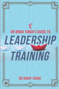 Dr. Binay Singh's Guide to Leadership Training