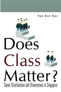 Does Class Matter? Social Stratification and Orientations in Singapore