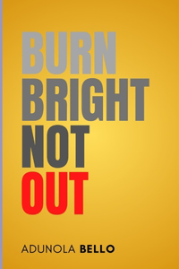 Burn Bright, Not Out