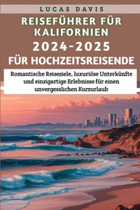 Reiseführer für Kalifornien, 2024-2025 für Hochzeitsreisende: Romantische Reiseziele, luxuriöse Unterkünfte und einzigartige Erlebnisse für einen unvergesslichen Kurzurlaub