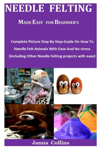 Needle Felting Made Easy For Beginner's