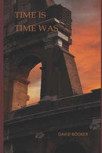 Time Is, Time Was