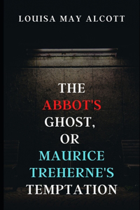 The Abbot's Ghost, or Maurice Treherne's Temptation (Illustrated)