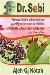 Dr. Sebi: Régimes Alcalins et Phytothérapie pour Hypertension Artérielle, d Diabète et Graisses Malsaines pour Fitness Sain