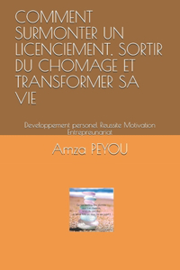 Comment Surmonter Un Licenciement, Sortir Du Chomage Et Transformer Sa Vie