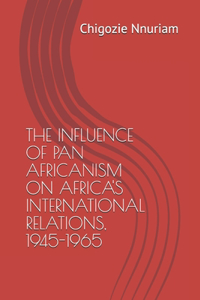 The Influence of Pan Africanism on Africa's International Relations, 1945-1965